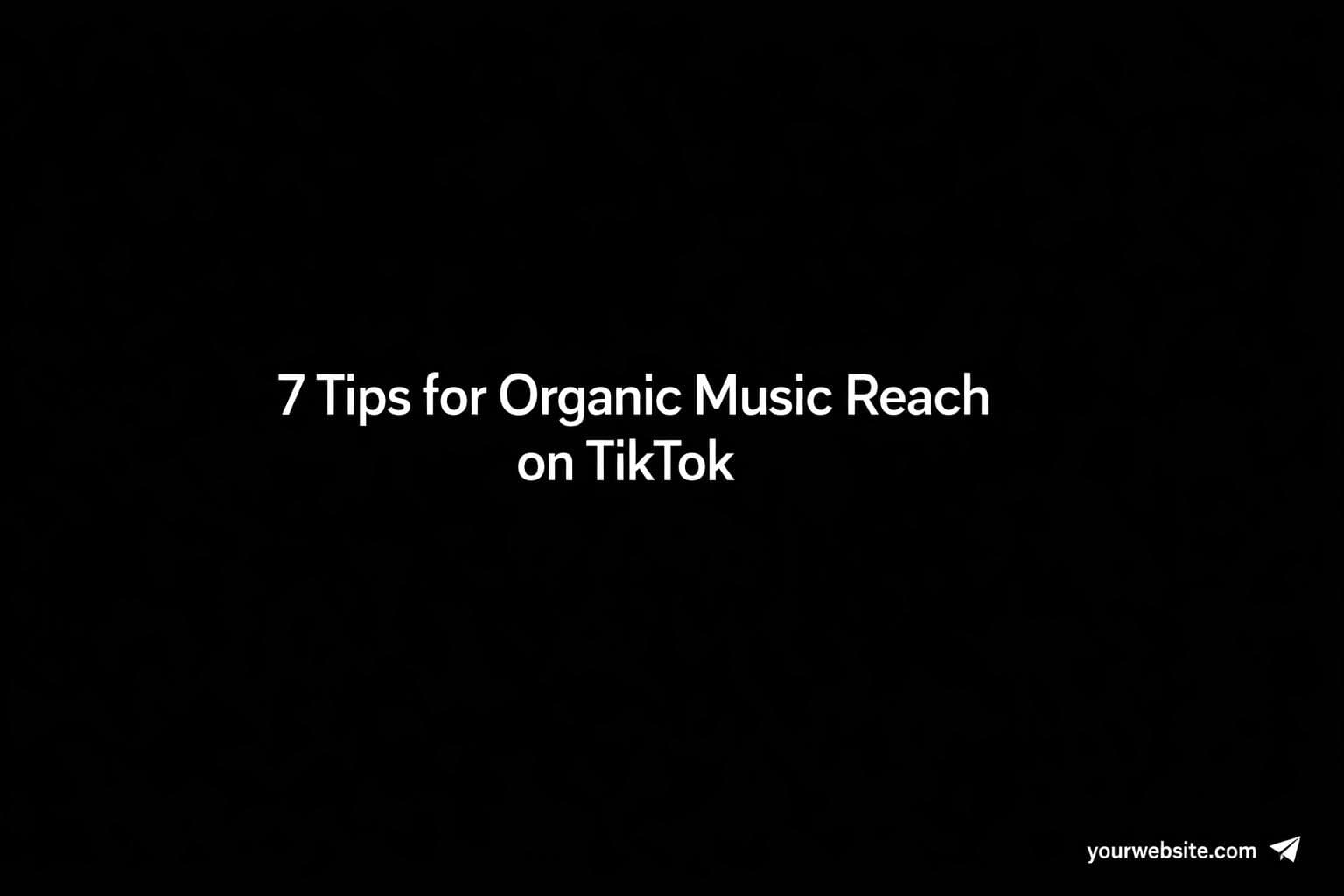 7 Tips for Organic Music Reach on TikTok